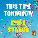 This Time Tomorrow: The tender and witty new novel from the New York Times bestselling author of All Audiobook
