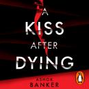 A Kiss After Dying: ‘An addictive thriller in which revenge is a dish best served deliciously cold’  Audiobook