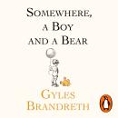 Somewhere, A Boy And A Bear: A Biography of A. A. Milne and Winnie The Pooh Audiobook