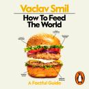 How to Feed the World: A Factful Guide Audiobook
