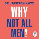 Why Not All Men?: How Violence Against Women is Every Man's Issue, and How You Can Help Audiobook