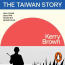 The Taiwan Story: How a Small Island Will Dictate the Global Future Audiobook