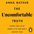 Cover of The Uncomfortable Truth: Change Your Life By Taming 10 of Your Mind's Greatest Fears