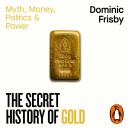 The Secret History of Gold: Myth, Money, Politics and Power Audiobook