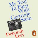 My Year in Paris with Gertrude Stein: A Fiction – The instant Sunday Times bestseller from the Booker Prize-shortlisted author of Hot Milk and Swimming Home Audiobook