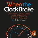 When the Clock Broke: Con Men, Conspiracists and the Road to Trump’s America Audiobook