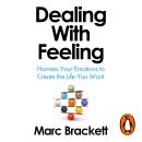 Dealing with Feeling: Harness Your Emotions to Create the Life You Want Audiobook