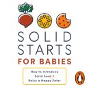 Solid Starts for Babies: How to Introduce Solid Food and Raise a Happy Eater Audiobook