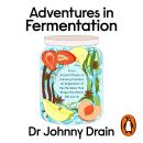 Adventures in Fermentation: From Ancient Origins to Culinary Frontiers, an Exploration of the Microb Audiobook
