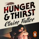 Hunger and Thirst: The haunting new novel from the Women's Prize-shortlisted, Costa Award-winning author of Unsettled Ground Audiobook