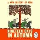 Nineteen Days in Autumn: A New History of 1066 – The Extraordinary True Story of the Battle of Hastings and the Norman Conquest, as seen in the Bayeux Tapestry Audiobook