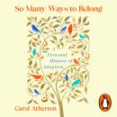 So Many Ways to Belong: A Personal History of Adoption Audiobook