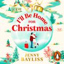 I'll Be Home for Christmas: The new cosy, second chance Christmas romance from the bestselling author of THE TWELVE DATES OF CHRISTMAS Audiobook