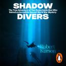 Shadow Divers: The Bestselling World War II Classic - The True Story of Two Men Who Risked Everything to Solve A Historic Mystery Audiobook