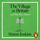 The Village in Britain: And Why Place Matters Audiobook