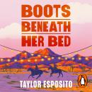 Boots Beneath Her Bed: The spicy new small town cowboy romance for fans of Elsie Silver Audiobook