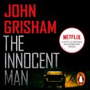 Innocent Man: The true crime thriller behind the hit Netflix series, John Grisham