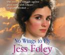 No Wings To Fly: a powerful saga of passion and pain set in the heart of rural England, Jess Foley