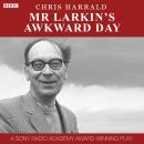 Mr Larkin's Awkward Day: A Sony Radio Academy Award-Winning Play Audiobook