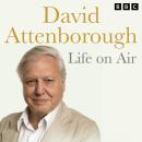 David Attenborough Life On Air: Memoirs Of A Broadcaster Audiobook