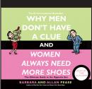 Why Men Don't Have a Clue and Women Always Need More Shoes: The Ultimate Guide to the Opposite Sex Audiobook