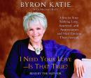 I Need Your Love - Is That True?: How to Stop Seeking Love, Approval, and Appreciation and Start Finding Them Instead, Byron Katie