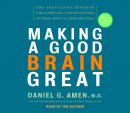 Making a Good Brain Great: The Amen Clinic Program for Achieving and Sustaining Optimal Mental Perfo Audiobook