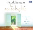 Not So Big Life: Making Room for What Really Matters, Sarah Susanka