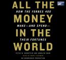 All the Money in the World: How the Forbes 400 Make--and Spend--Their Fortunes, Peter W. Bernstein
