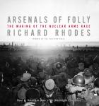 Arsenals of Folly: The Making of the Nuclear Arms Race, Richard Rhodes