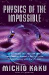 Physics of the Impossible: A Scientific Exploration into the World of Phasers, Force Fields, Teleportation, and Time Travel, Michio Kaku