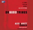 Do Hard Things: A Teenage Rebellion Against Low Expectations, Brett Harris, Alex Harris