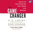 Game-Changer: How You Can Drive Revenue and Profit Growth with Innovation, A. G. Lafley, Ram Charan