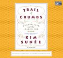 Trail of Crumbs: Hunger, Love, and the Search for Home A Memoir, Kim Sunee