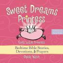 Sweet Dreams Princess: God's Little Princess Bedtime Bible Stories, Devotions, and   Prayers, Sheila Walsh