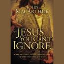 The Jesus You Can't Ignore: What You Must Learn from the Bold Confrontations of Christ Audiobook