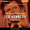 The Secret Plot to Make Ted Kennedy President Audiobook