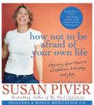 How Not to Be Afraid of Your Own Life: Opening Your Heart to Confidence, Intimacy, and Joy Audiobook