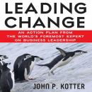 Leading Change: An Action Plan from The World's Foremost Expert on Business Leadership