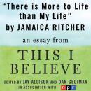 There is More to Life than Life: A 'This I Believe' Essay