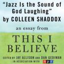 Jazz is the Sound of God Laughing: A 'This I Believe' Essay