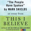 People Have Spoken: A 'This I Believe' Essay, Mark Shields