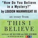 How Do You Believe in a Mystery?: A 'This I Believe' Essay