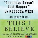 Goodness Doesn't Just Happen: A 'This I Believe' Essay, Rebecca West