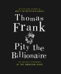Pity the Billionaire: The Hard-Times Swindle and the Unlikely Comeback of the Right Audiobook