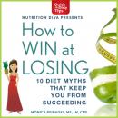 How to Win at Losing: 10 Diet Myths That Keep You From Succeeding Audiobook