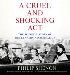 A Cruel and Shocking Act: The Secret History of the Kennedy Assassination Audiobook