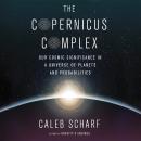 Copernicus Complex: Our Cosmic Significance in a Universe of Planets and Probabilities, Caleb Scharf