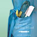 The Art of Baking Blind: A Novel Audiobook