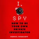 I, Spy: How to Be Your Own Private Investigator Audiobook